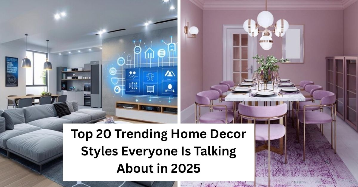 Top 20 Trending Home Decor Styles Everyone Is Talking About in 2025