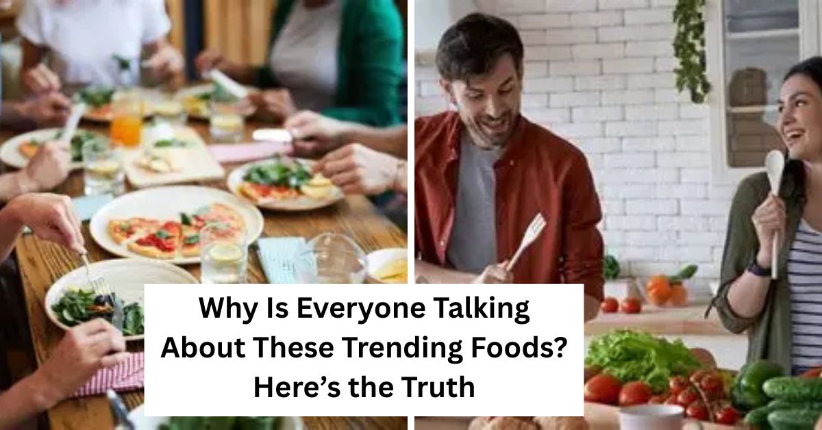 Why Is Everyone Talking About These Trending Foods? Here’s the Truth