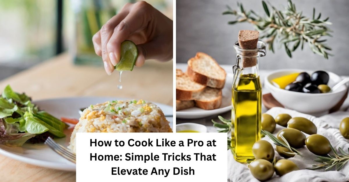 How to Cook Like a Pro at Home: Simple Tricks That Elevate Any Dish